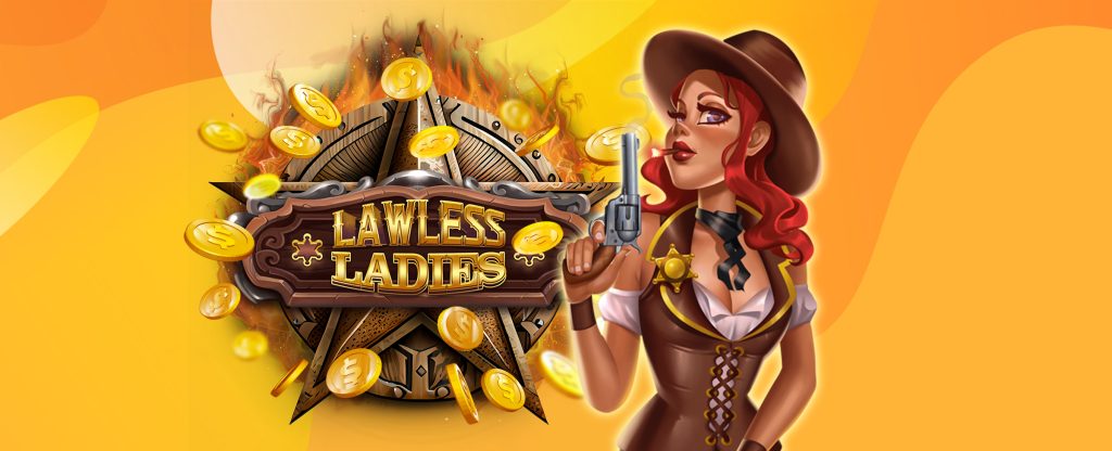 Here we see the central cartoon character from the SlotsLV slots game, Lawless Ladies â a cowgirl with long, red hair, holding a pistol up as she blows the smoke from the vintage barrel. To the left is an animated wooden 3D sheriffâs badge with the words Lawless Ladies overlaid in gold, surrounded by gold coins. Behind is an orange, multi-toned abstract background.